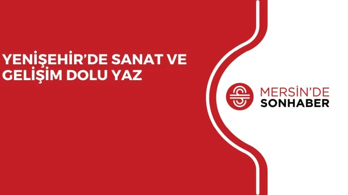 YENİŞEHİR’DE SANAT VE GELİŞİM DOLU YAZ