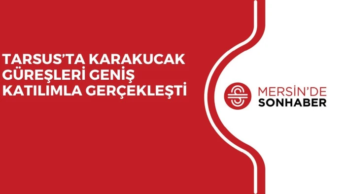 TARSUS&rsquo;TA KARAKUCAK G&Uuml;REŞLERİ GENİŞ KATILIMLA GER&Ccedil;EKLEŞTİ