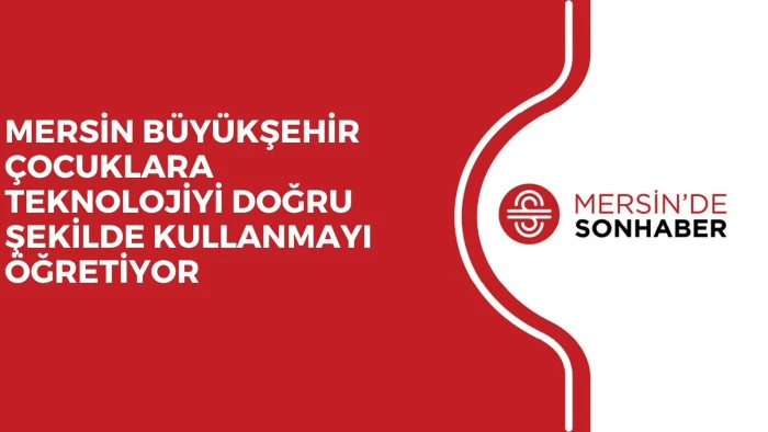 MERSİN B&Uuml;Y&Uuml;KŞEHİR &Ccedil;OCUKLARA TEKNOLOJİYİ DOĞRU ŞEKİLDE KULLANMAYI &Ouml;ĞRETİYOR