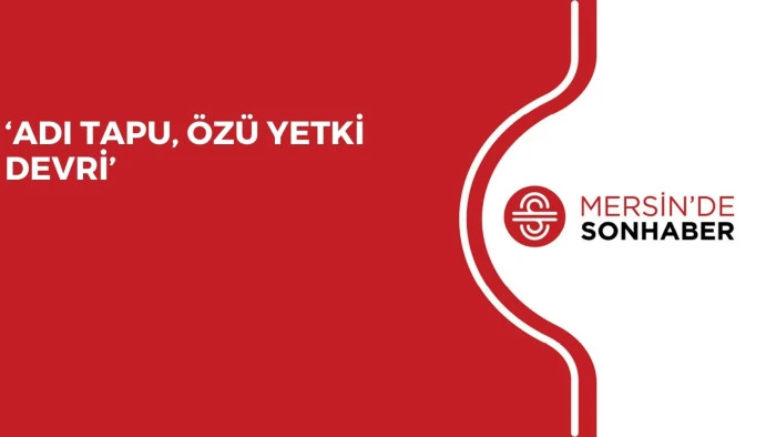 &lsquo;ADI TAPU, &Ouml;Z&Uuml; YETKİ DEVRİ&rsquo;