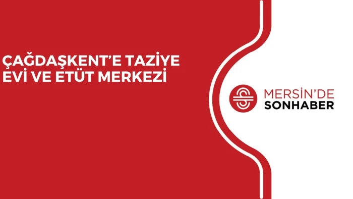 &Ccedil;AĞDAŞKENT&rsquo;E TAZİYE EVİ VE ET&Uuml;T MERKEZİ 