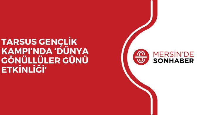 TARSUS GENÇLİK KAMPI’NDA ‘DÜNYA GÖNÜLLÜLER GÜNÜ ETKİNLİĞİ’