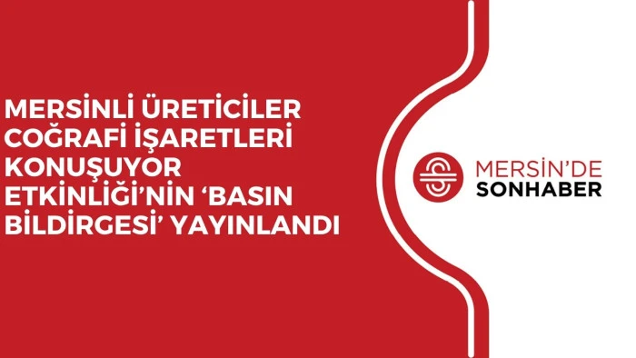 MERSİNLİ &Uuml;RETİCİLER COĞRAFİ İŞARETLERİ KONUŞUYOR ETKİNLİĞİ&rsquo;NİN &lsquo;BASIN BİLDİRGESİ&rsquo; YAYINLANDI