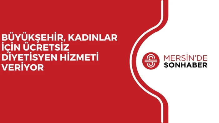 BÜYÜKŞEHİR, KADINLAR İÇİN ÜCRETSİZ DİYETİSYEN HİZMETİ VERİYOR