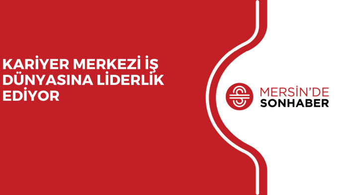 KARİYER MERKEZİ İŞ DÜNYASINA LİDERLİK EDİYOR
