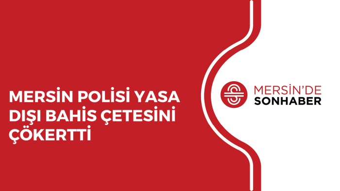 MERSİN POLİSİ YASA DIŞI BAHİS ÇETESİNİ ÇÖKERTTİ