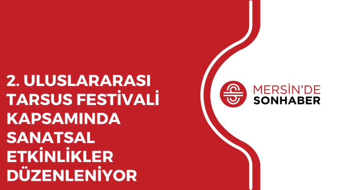 2 ULUSLARARASI TARSUS FESTİVALİ KAPSAMINDA SANATSAL ETKİNLİKLER DÜZENLENİYOR