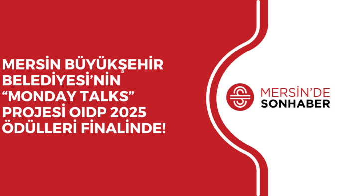 MERSİN BÜYÜKŞEHİR BELEDİYESİ’NİN “MONDAY TALKS” PROJESİ OIDP 2025 ÖDÜLLERİ FİNALİNDE!