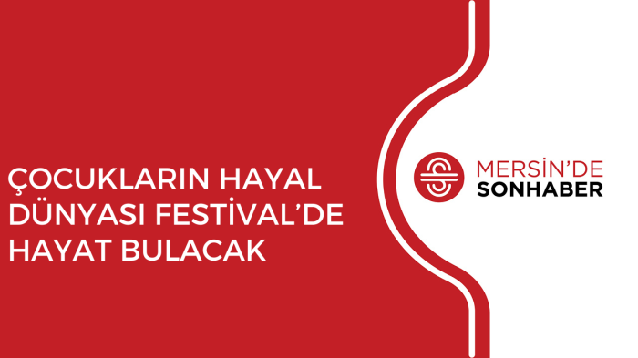 ÇOCUKLARIN HAYAL DÜNYASI FESTİVAL’DE HAYAT BULACAK