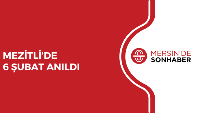 MEZİTLİ’DE 6 ŞUBAT ANILDI